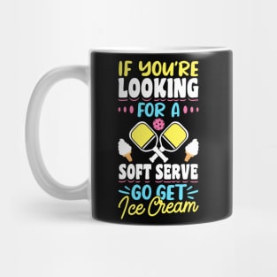 Pickleball Tournament If You're Looking For A Soft Serve Go Get Ice Cream Mug